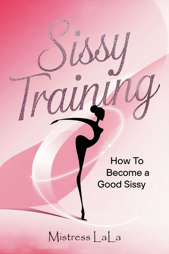 Boekomslag 'Sissy Training: How To Become a Good Sissy' van Mistress LaLa. Een roze achtergrond met glinsterende tekst en een silhouet van een ballerina.