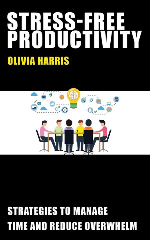 Stress-Free Productivity - Strategies to Manage Time and Red ... - cover