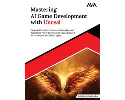 Mastering AI Game Development with Unreal: Unleash Creativity, Empower Gameplay, and Transform Player Experiences with Advanced AI Techniques in Unreal Engine