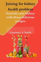 Kidney problem cook book - Juicing for kidney health problem