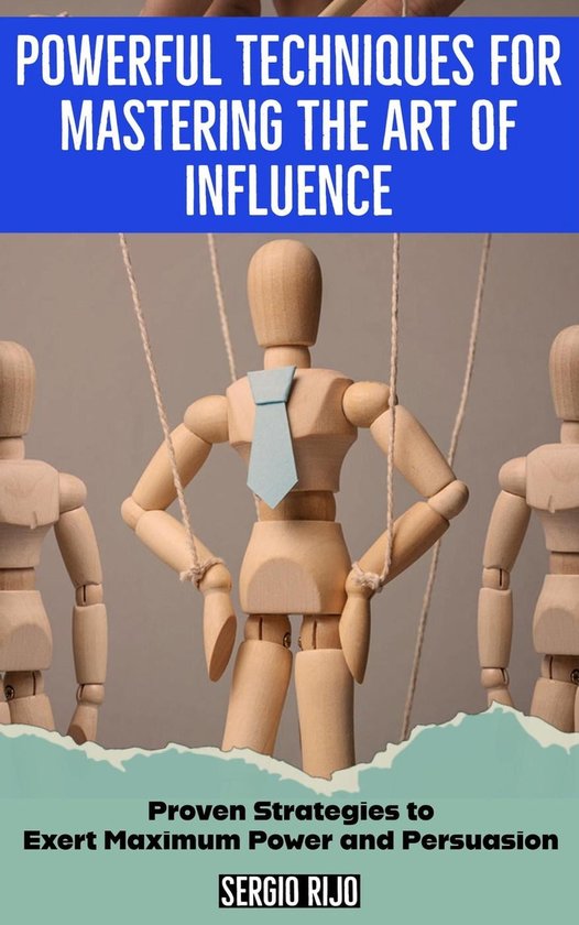 Powerful techniques for mastering the art of influence proven
