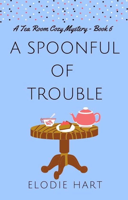 Tea Room Cozy Mysteries 6 A Spoonful of Trouble (ebook), Elodie Hart