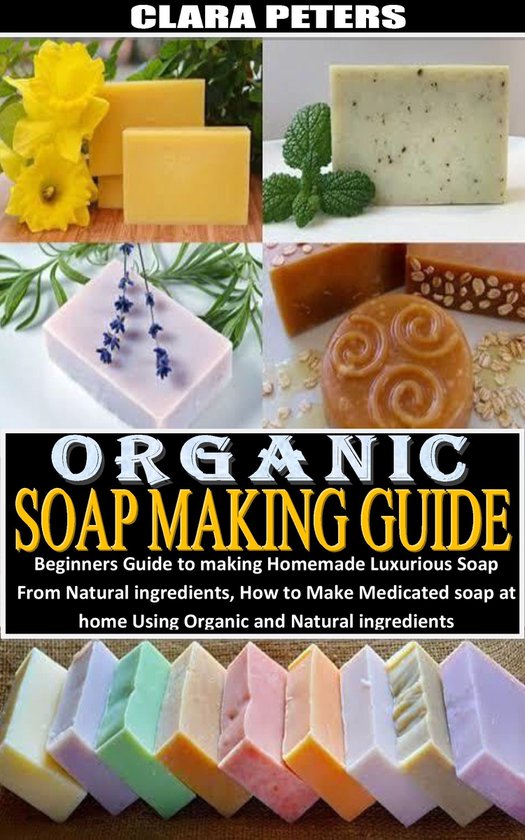 ORGANIC SOAP MAKING GUIDE (ebook), CLARA PETERS 1230006386054