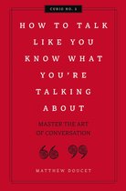 Curios- How to Talk Like You Know What You Are Talking About