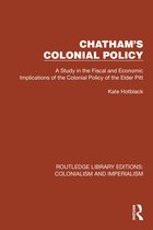 Routledge Library Editions: Colonialism and Imperialism- Chatham's Colonial Policy