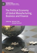 International Political Economy Series - The Political Economy of Global Manufacturing, Business and Finance