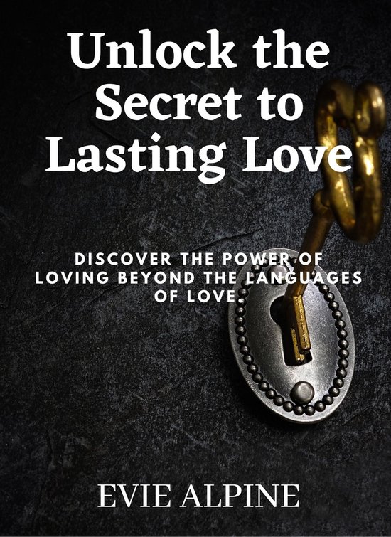 UNLOCK THE SECRET TO LASTING LOVE (ebook), EVIE ALPINE 1230006230555