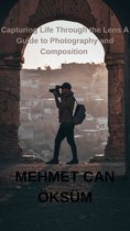 Capturing Life Through the Lens: A Guide to Photography and Composition