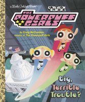 Little Golden Book- Big, Terrible Trouble? (The Powerpuff Girls)