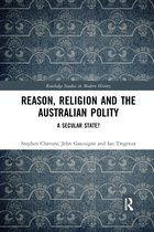 Routledge Studies in Modern History- Reason, Religion and the Australian Polity