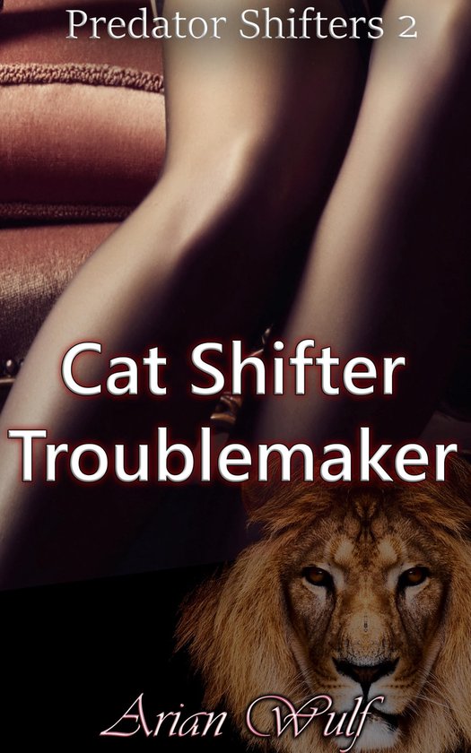 Predator Shifters 2 Cat Shifter Troublemaker (ebook), Arian Wulf