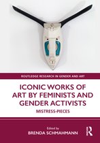 Routledge Research in Gender and Art- Iconic Works of Art by Feminists and Gender Activists
