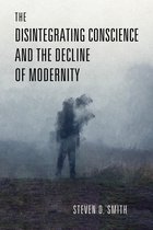 Catholic Ideas for a Secular World-The Disintegrating Conscience and the Decline of Modernity