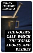The Golden Calf, Which the World Adores, and Desires
