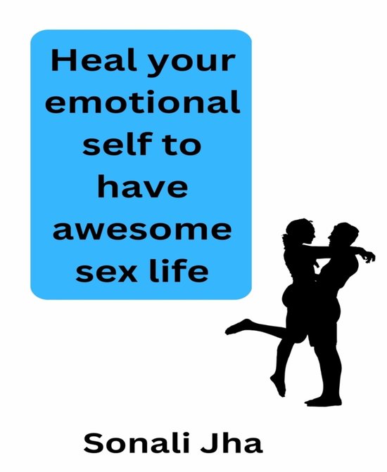 Heal Your Emotional Self To Have Awesome Sex Life Ebook Sonali Jha 9783755438618 