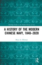 Routledge Studies in the Modern History of Asia-A History of the Modern Chinese Navy, 1840–2020