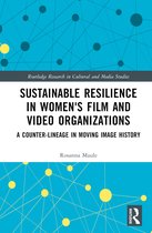 Routledge Research in Cultural and Media Studies- Sustainable Resilience in Women's Film and Video Organizations