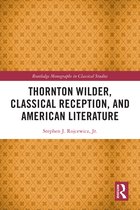 Routledge Monographs in Classical Studies- Thornton Wilder, Classical Reception, and American Literature