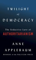 Twilight of Democracy The Seductive Lure of Authoritarianism