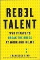 Rebel Talent Why It Pays to Break the Rules at Work and in Life
