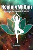 Healing Within: Beginner Guide To Reiki Healing, Crystals Healing, Mindful Meditation, 3rd Eye Chakra Activation