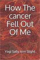How The cancer Fell Out Of Me