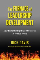 The Furnace of Leadership Development: How to Mold Integrity and Character in Today’s World