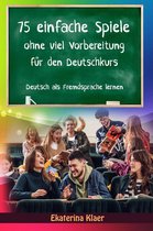 Deutsch als Fremdsprache 1 - 75 einfache Spiele ohne viel Vorbereitung für den Deutschkurs