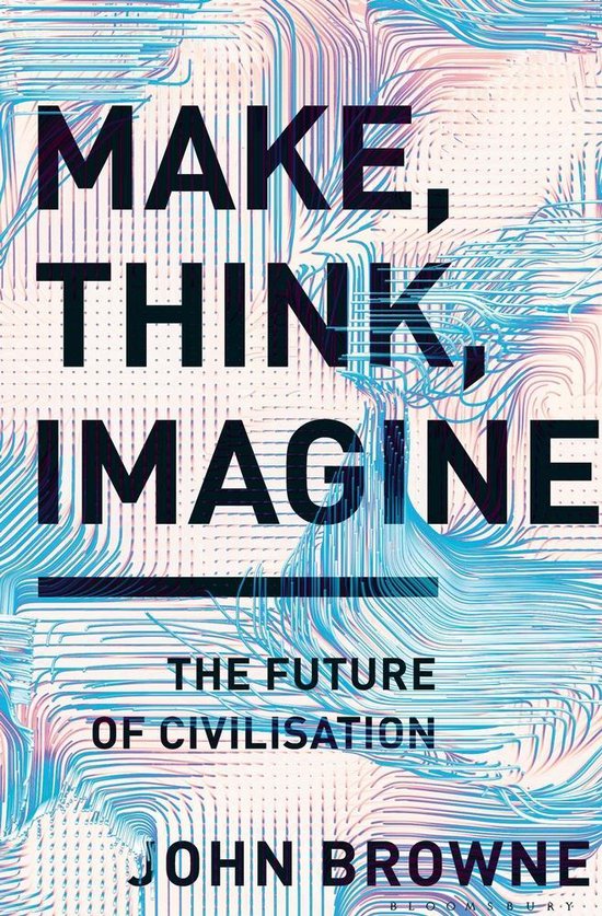 Make, Think, Imagine The Future of Civilisation