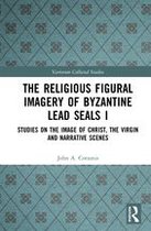 Variorum Collected Studies - The Religious Figural Imagery of Byzantine Lead Seals I