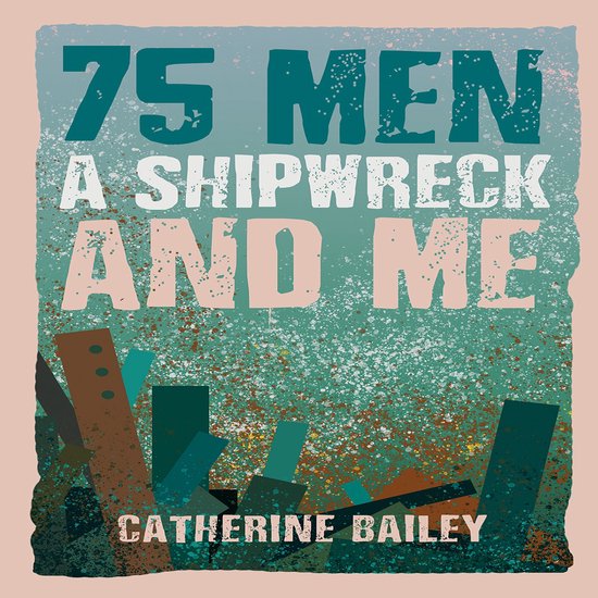 75 Men, A Shipwreck and Me - cover