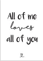 DesignClaud All of me loves all of you - Hartje - Tekst poster - Zwart Wit poster A3 poster (29,7x42 cm)