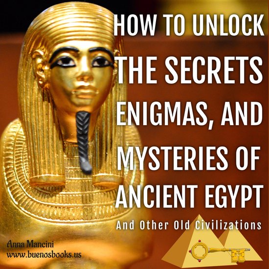 How to Unlock the Secrets, Enigmas, and Mysteries of Ancient ... - cover