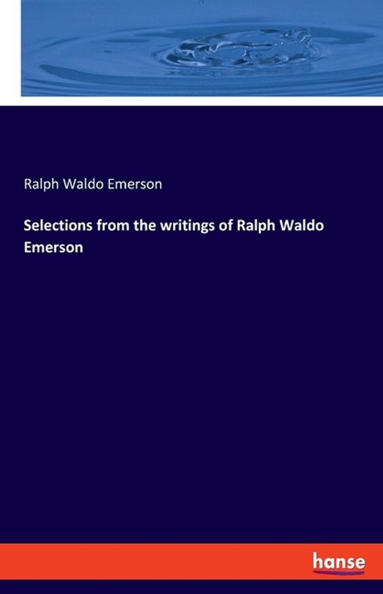 Selections from the writings of Ralph Waldo Emerson