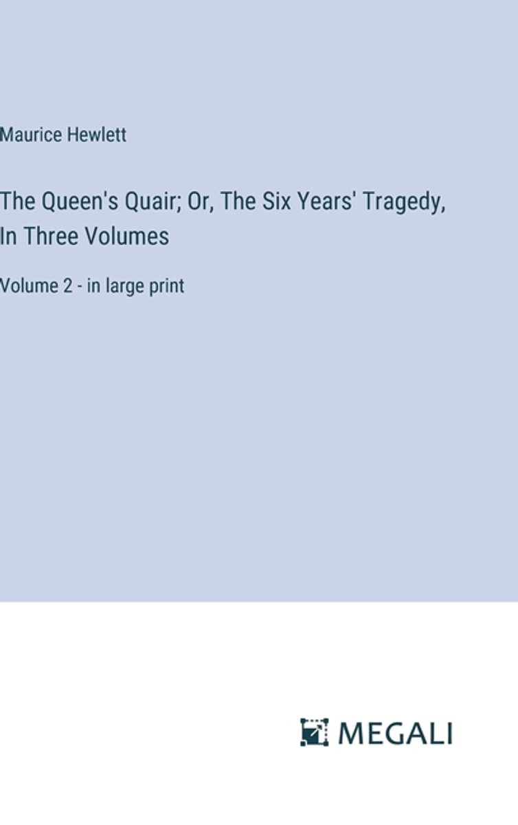 The Queen's Quair; Or, The Six Years' Tragedy, In Three Volumes van Maurice Hewlett