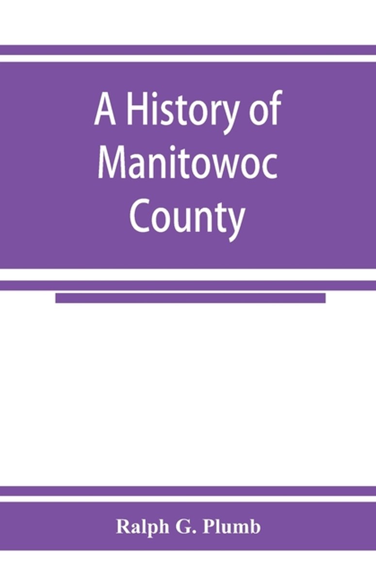 A History Of Manitowoc County van Ralph G Plumb