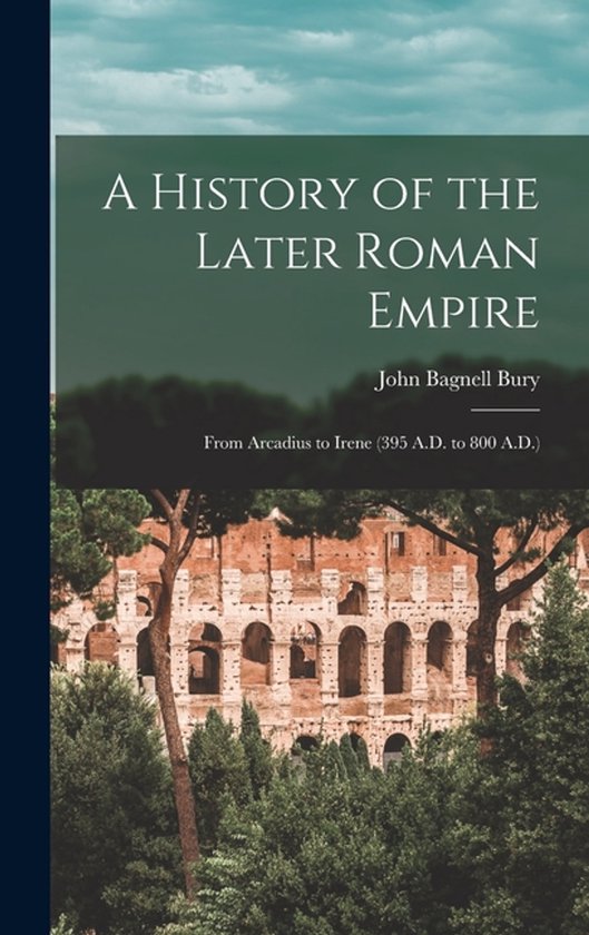 A History of the Later Roman Empire, John Bagnell Bury | 9781015938762 ...