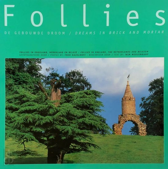 Follies. De gebouwde droom/ Dream in Brick and Mortar. Follies in Engeland, Nederland en België/ Follies in England, the Netherlands and Belgium