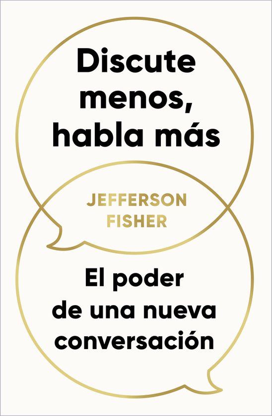 Boekomslag met gouden cirkels en tekst: 'Discute menos, habla más' en 'El poder de una nueva conversación'. Auteur: Jefferson Fisher.