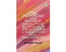 The Protocols and World RevolutionIncluding a Translation and Analysis of the