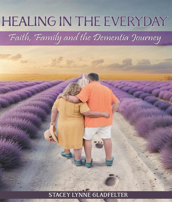 Healing In The Everyday Faith, Family and the Dementia Journ ... - cover