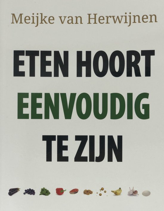 Boekomslag met de titel "Eten Hoort Eenvoudig Te Zijn". Onder de titel staan afbeeldingen van diverse etenswaren.
