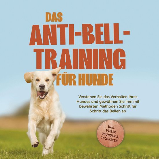 Das Anti-Bell-Training für Hunde: Verstehen Sie das Verhalt ... - cover