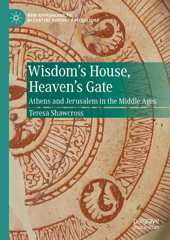 New Approaches to Byzantine History and Culture- Wisdom's House, Heaven's Gate