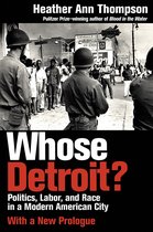 Whose Detroit?: Politics, Labor, and Race in a Modern American City (With a New Prologue)