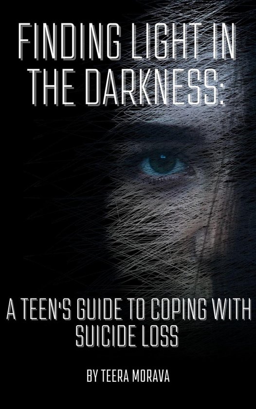 Finding Light in the Darkness A Teen's Guide to Coping with Suicide