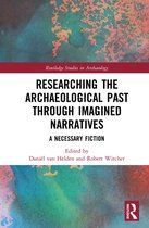 Routledge Studies in Archaeology- Researching the Archaeological Past through Imagined Narratives
