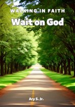Wait on God: Walking in Faith