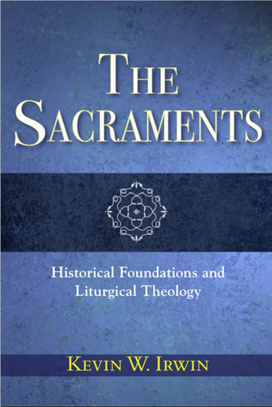 Couverture du livre 'The Sacraments' avec le sous-titre 'Historical Foundations and Liturgical Theology' par Kevin W. Irwin sur fond bleu.