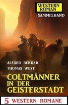 Coltmänner in der Geisterstadt: 5 Western Romane: Western Roman Sammelband